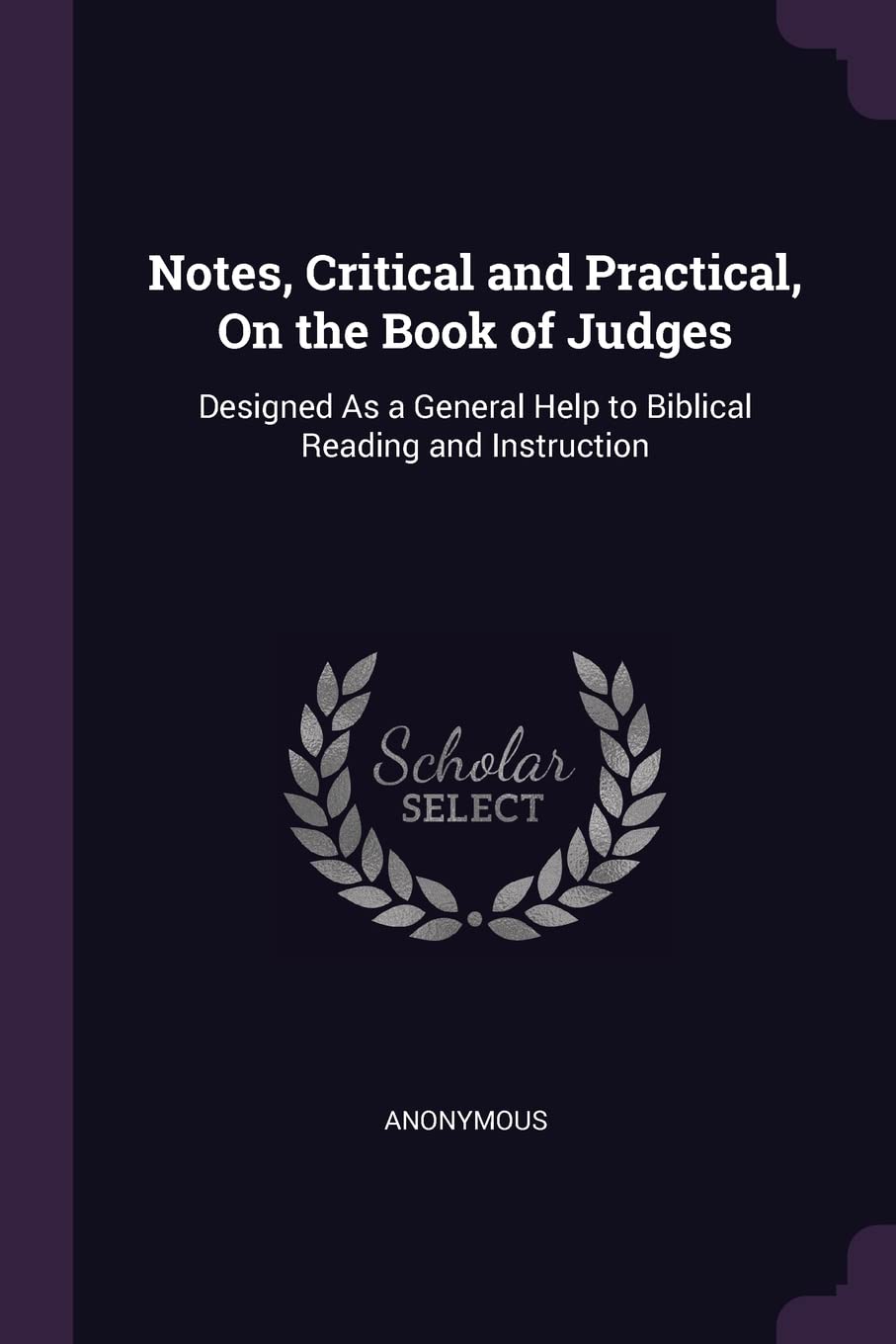 Notes, Critical and Practical, On the Book of Judges: Designed As a General Help to Biblical Reading and Instruction Fantasy & Sci-Fi