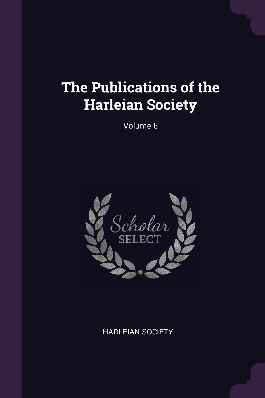The Publications of the Harleian Society; Volume 6 Politics & History