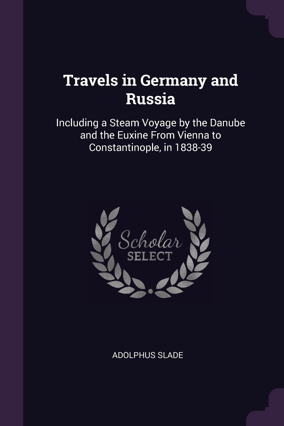 Travels in Germany and Russia: Including a Steam Voyage by the Danube and the Euxine From Vienna to Constantinople, in 1838-39 Politics & History