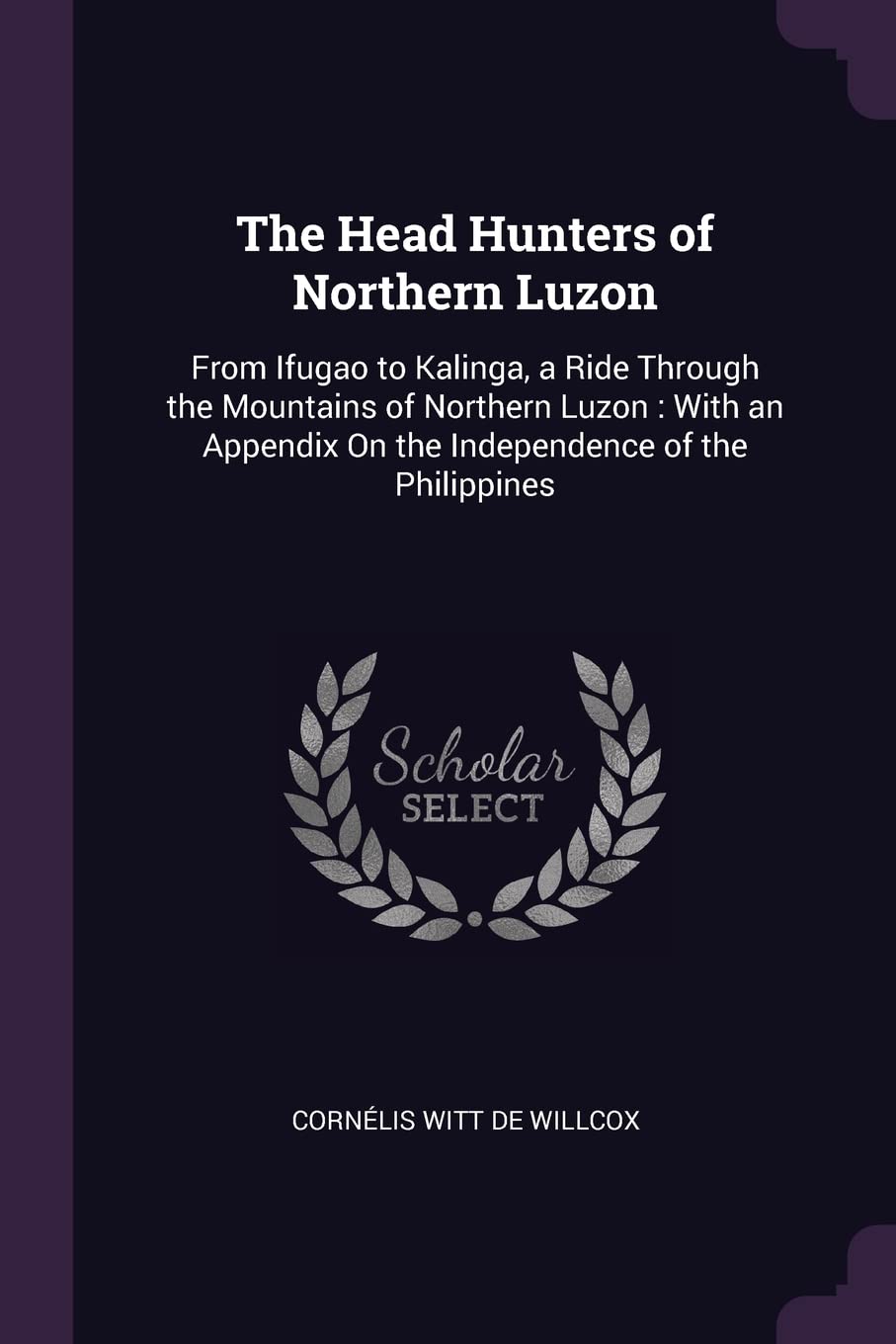 The Head Hunters of Northern Luzon: From Ifugao to Kalinga, a Ride Through the Mountains of Northern Luzon: With an Appendix On the Independence of the Philippines Contemporary literature Books