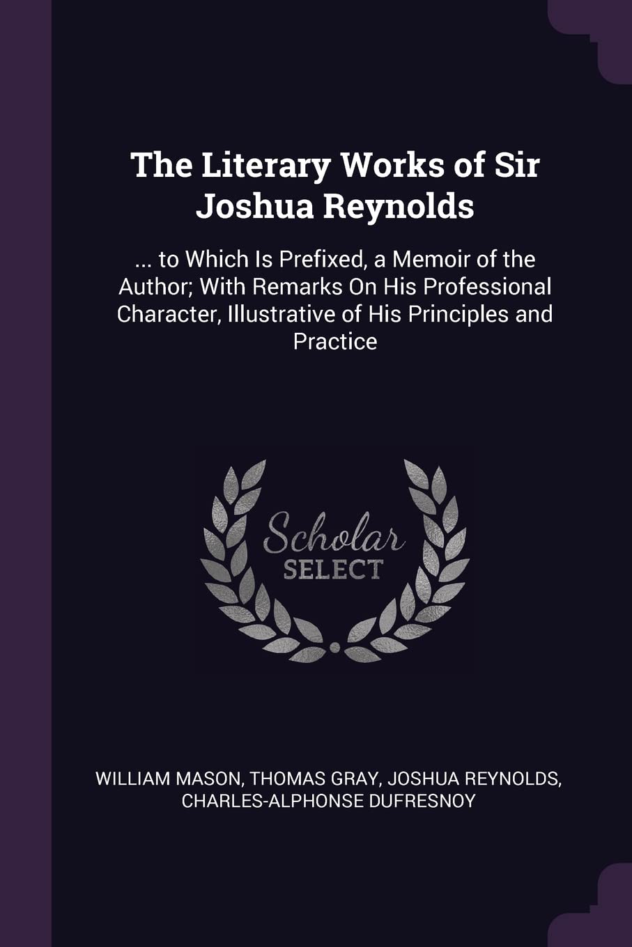 The Literary Works of Sir Joshua Reynolds: ... to Which Is Prefixed, a Memoir of the Author; With Remarks On His Professional Character, Illustrative of His Principles and Practice Film, Art & Culture