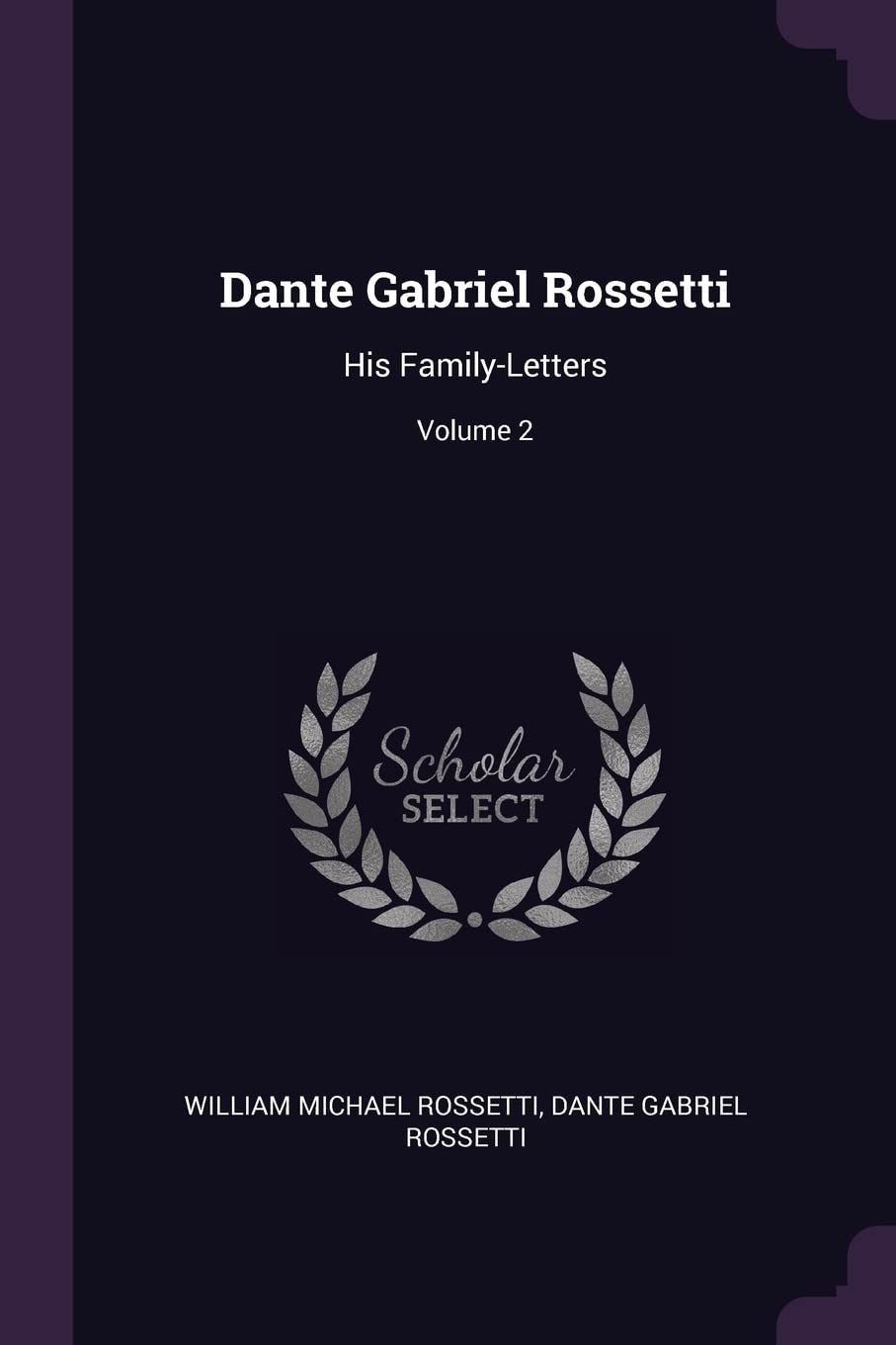 Dante Gabriel Rossetti: His Family-Letters; Volume 2 Film, Art & Culture