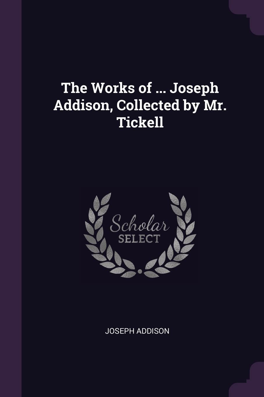 The Works of ... Joseph Addison, Collected by Mr. Tickell Contemporary literature