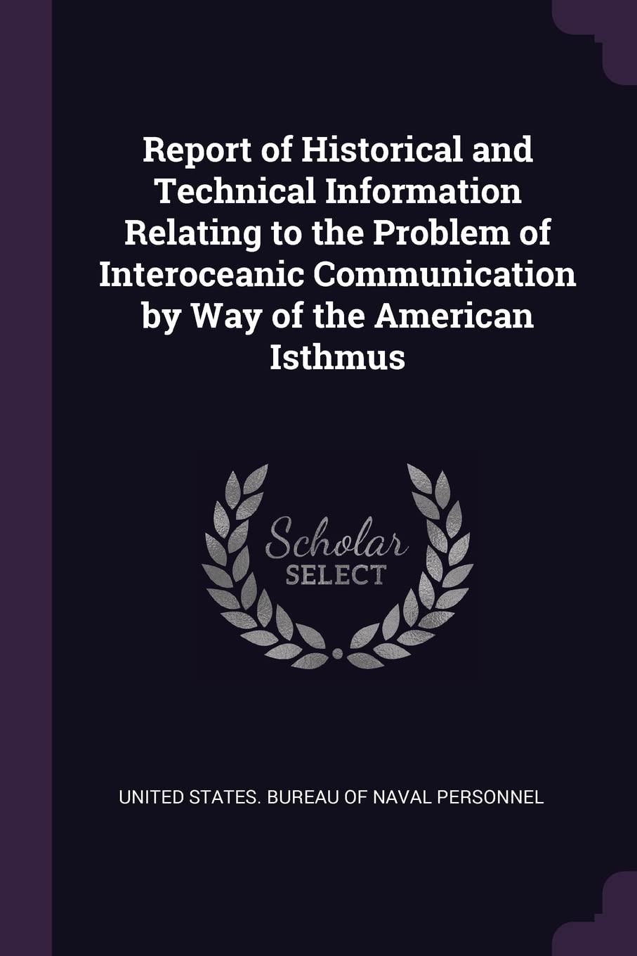 Report of Historical and Technical Information Relating to the Problem of Interoceanic Communication by Way of the American Isthmus Politics & History