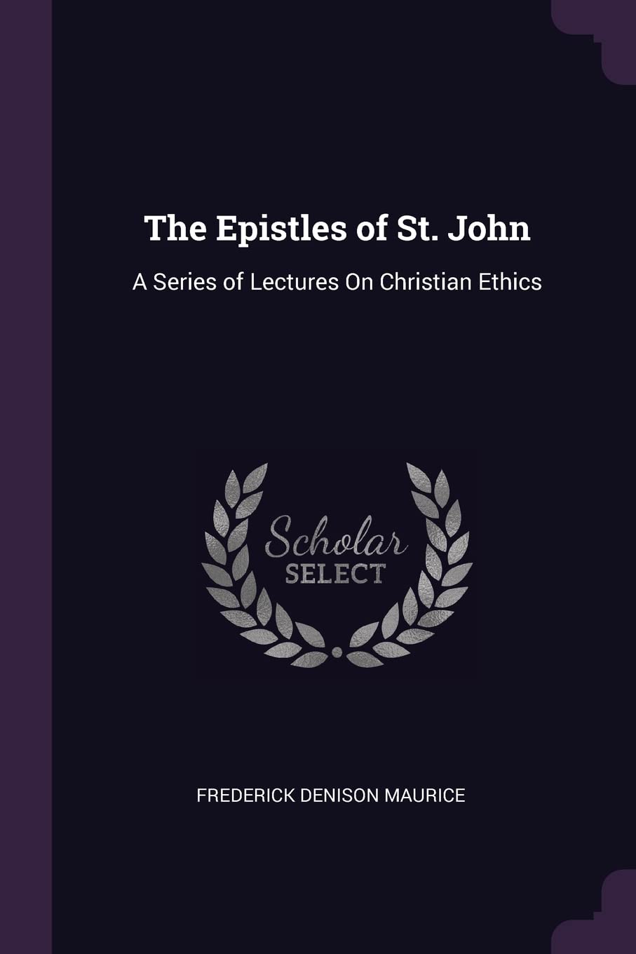 The Epistles of St. John: A Series of Lectures On Christian Ethics Philosophy