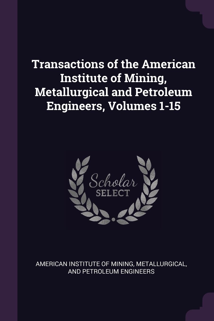 Transactions of the American Institute of Mining, Metallurgical and Petroleum Engineers, Volumes 1-15 Business & Technology