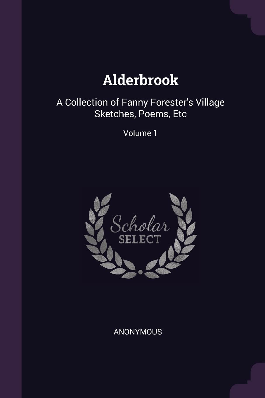 Alderbrook: A Collection of Fanny Forester's Village Sketches, Poems, Etc; Volume 1 Contemporary literature