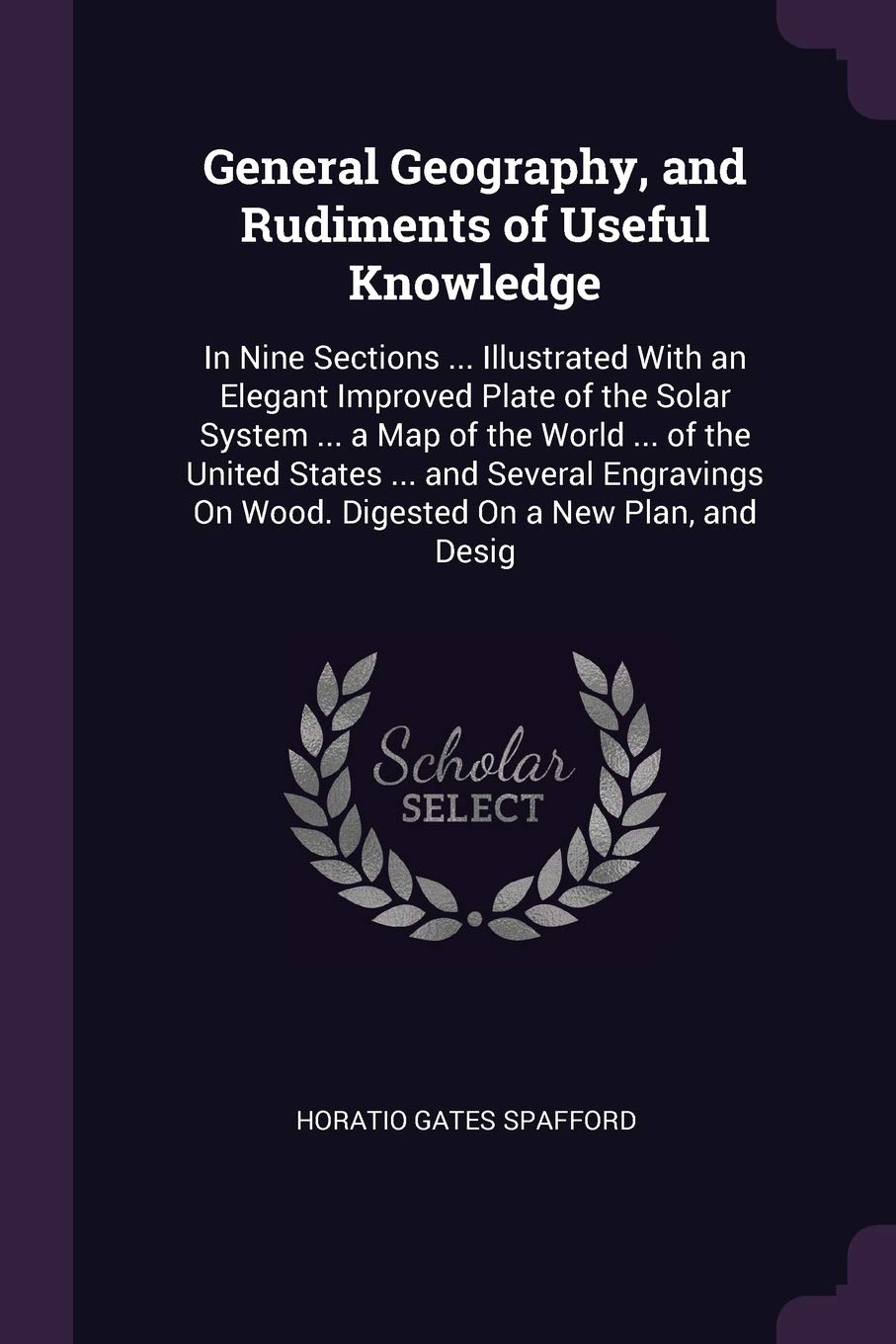 General Geography, and Rudiments of Useful Knowledge: In Nine Sections ... Illustrated With an Elegant Improved Plate of the Solar System ... a Map of ... On Wood. Digested On a New Plan, and Desig Business & Technology