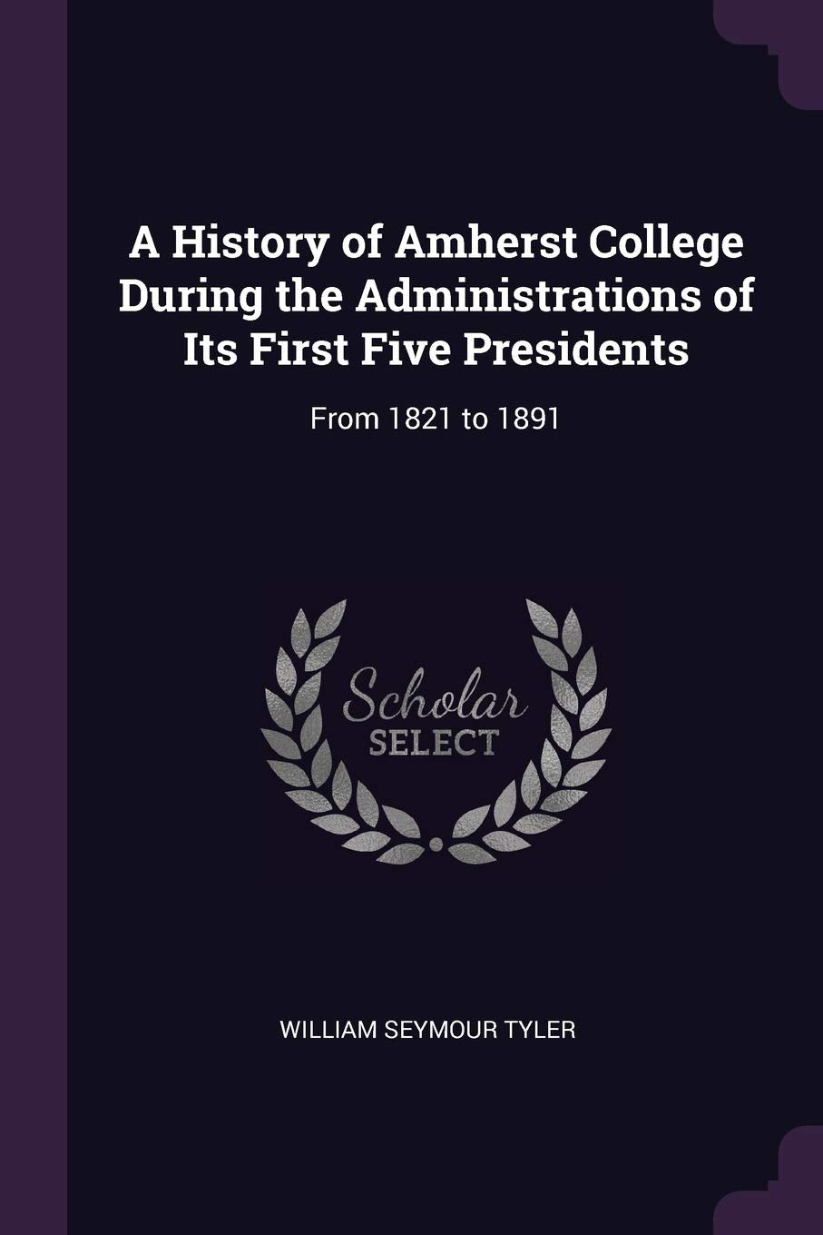 A History of Amherst College During the Administrations of Its First Five Presidents: From 1821 to 1891 Contemporary literature