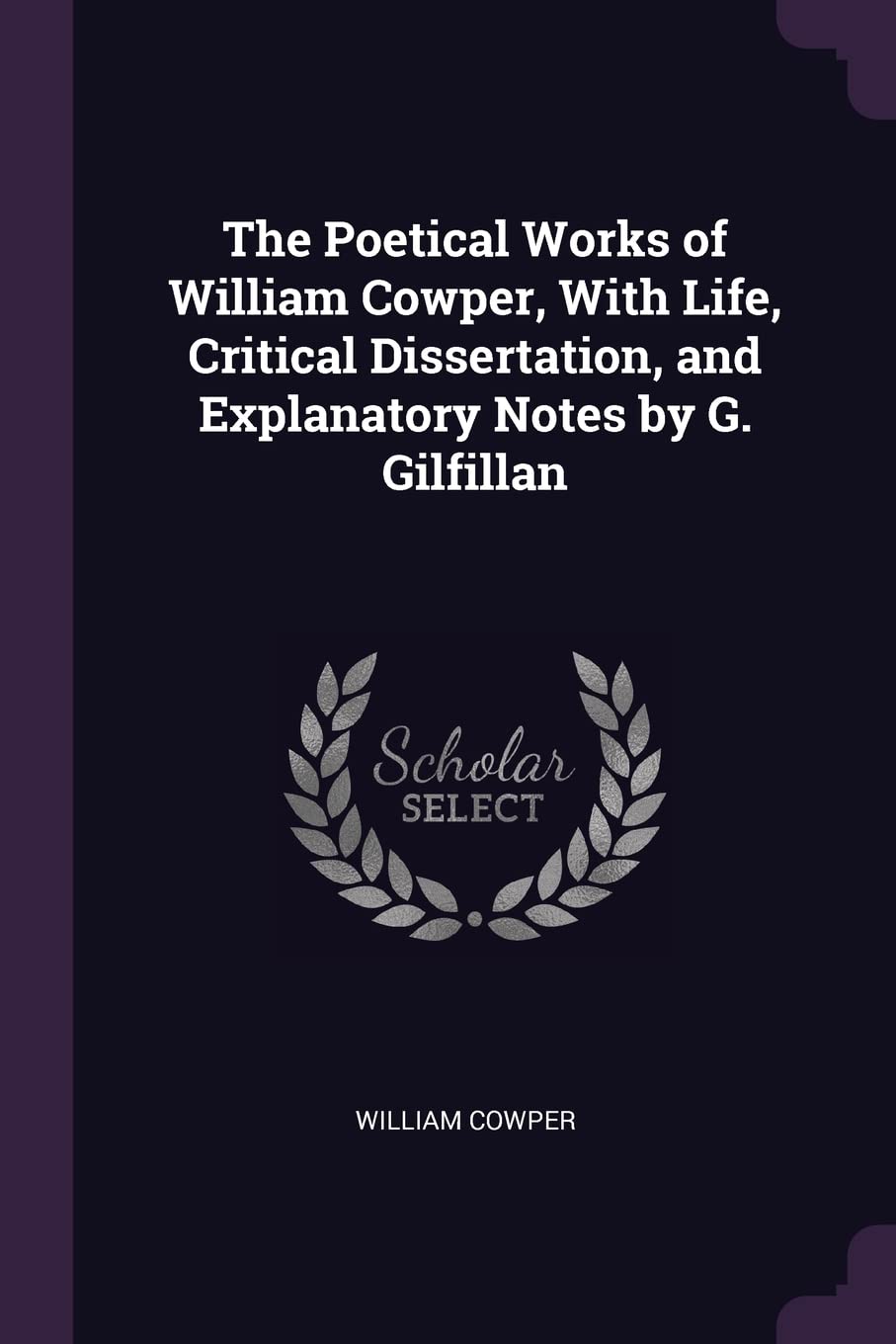 The Poetical Works of William Cowper, With Life, Critical Dissertation, and Explanatory Notes by G. Gilfillan Poetry