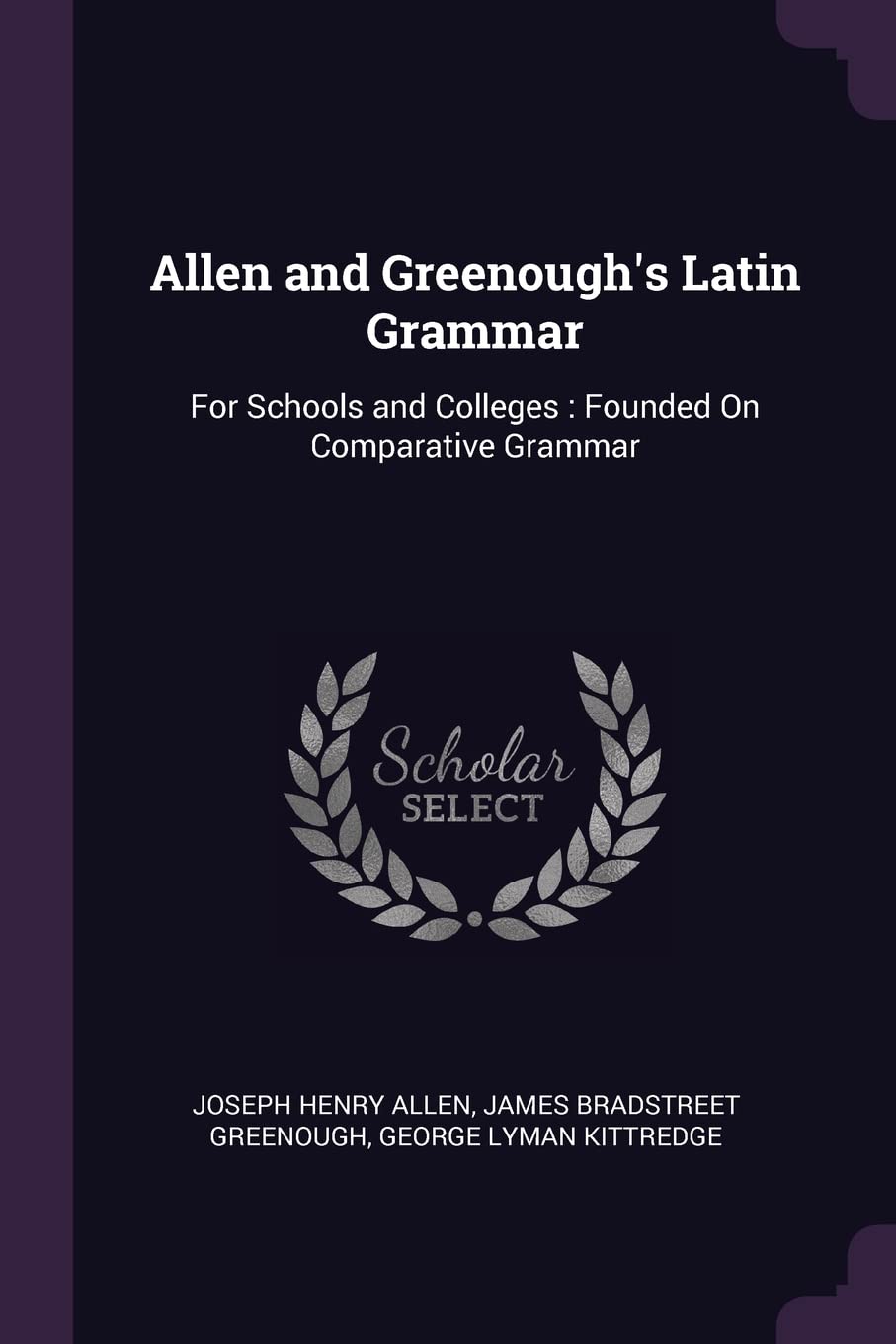 Allen and Greenough's Latin Grammar: For Schools and Colleges: Founded On Comparative Grammar Foreign Languages ​​& Dictionaries