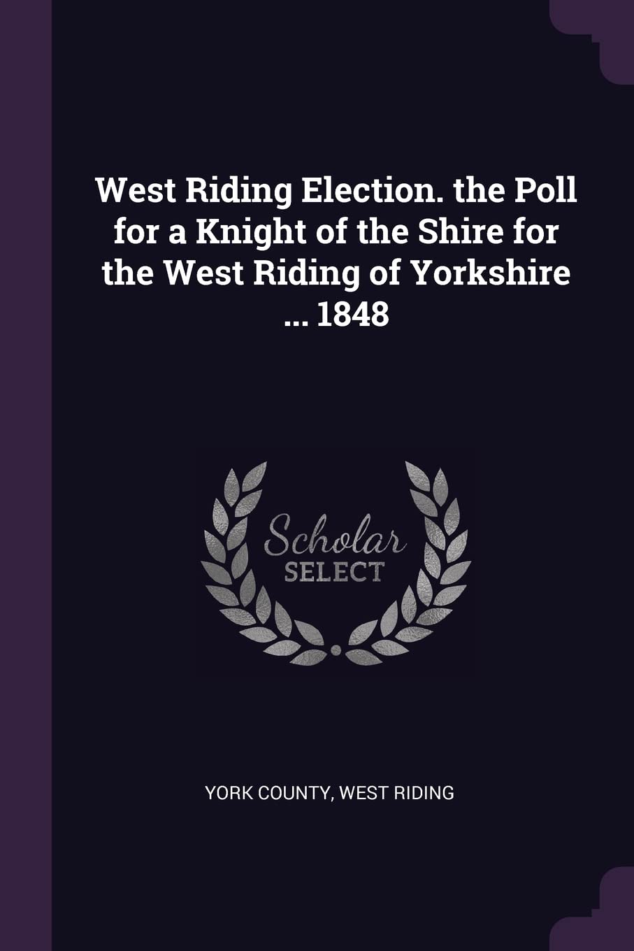 West Riding Election. the Poll for a Knight of the Shire for the West Riding of Yorkshire ... 1848 Politics & History