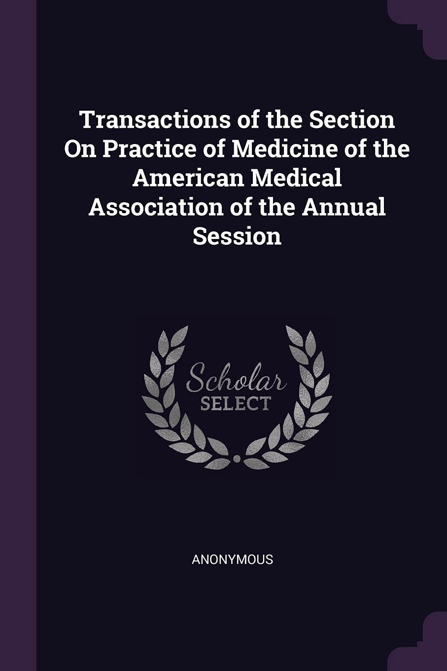 Transactions of the Section On Practice of Medicine of the American Medical Association of the Annual Session Medicine
