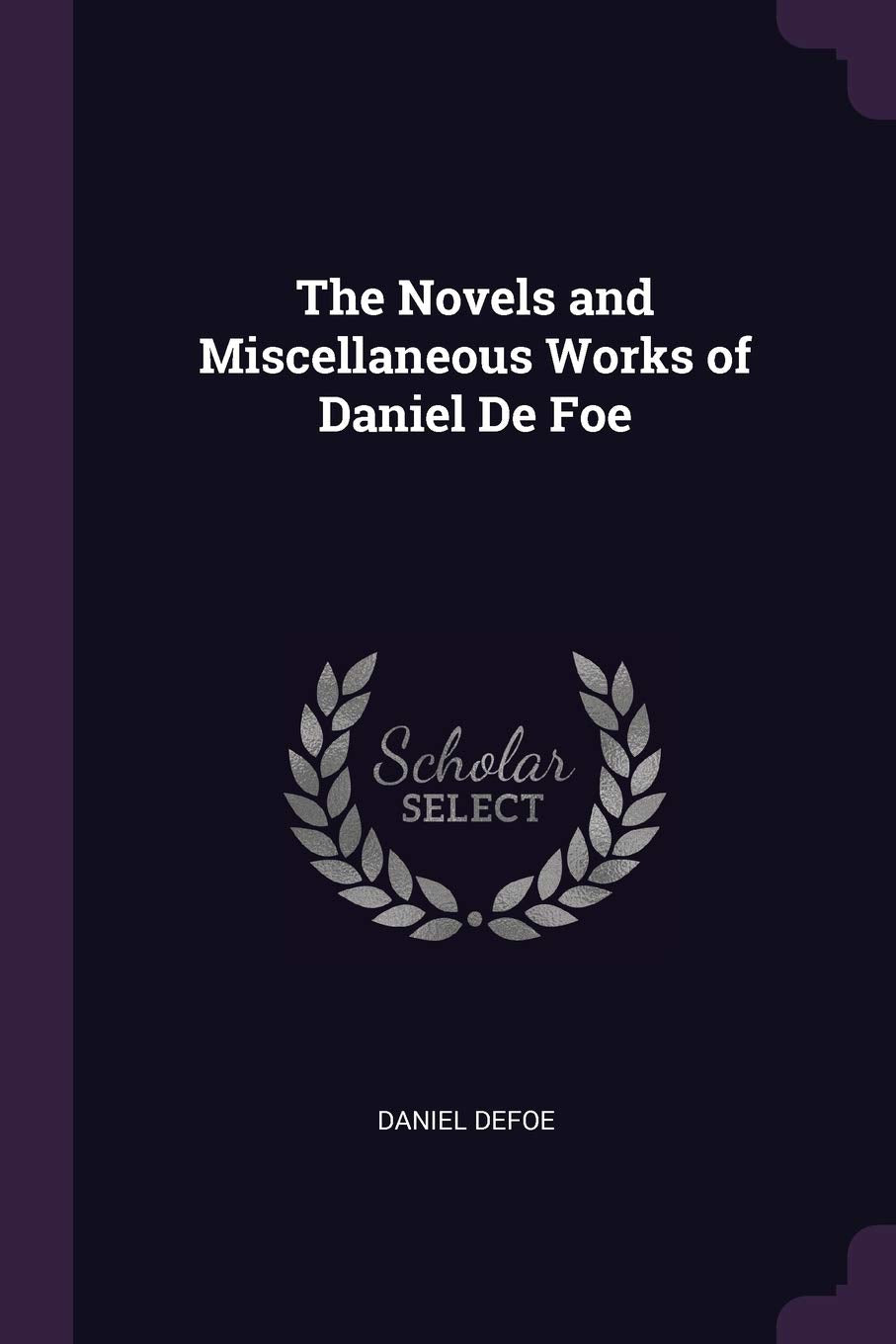 The Novels and Miscellaneous Works of Daniel De Foe Contemporary literature