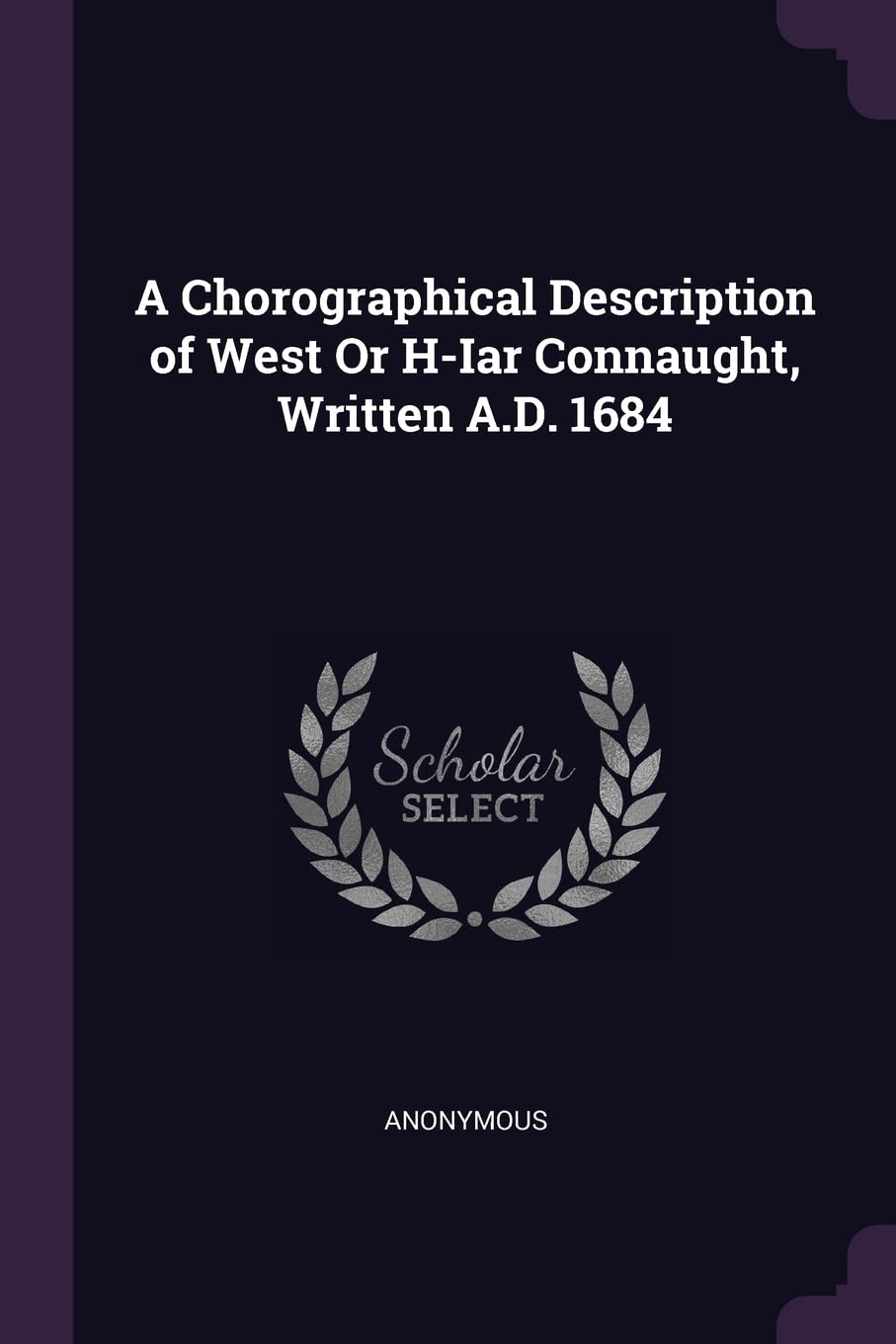 A Chorographical Description of West Or H-Iar Connaught, Written A.D. 1684 Politics & History
