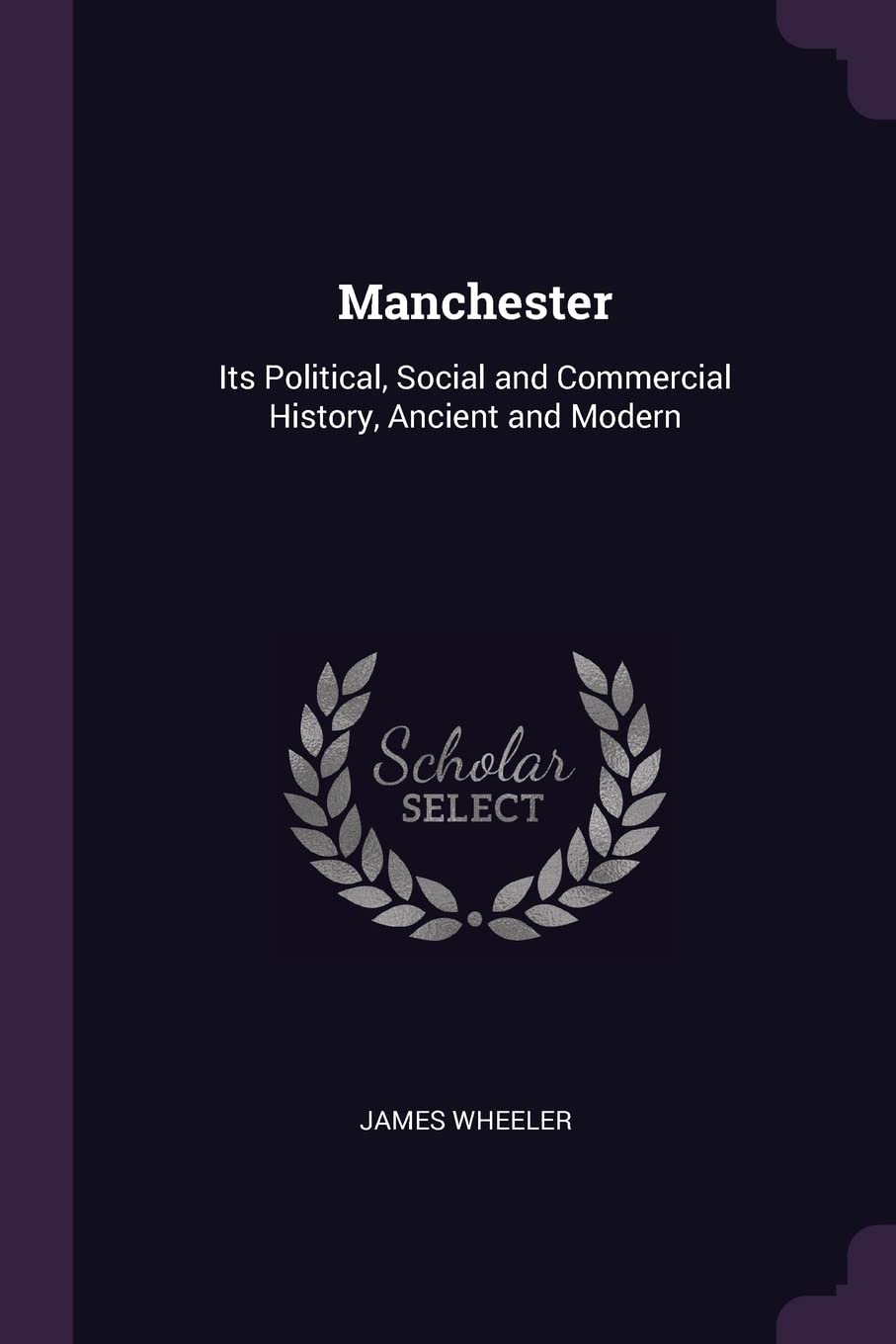 Manchester: Its Political, Social and Commercial History, Ancient and Modern Business, Finance & Career