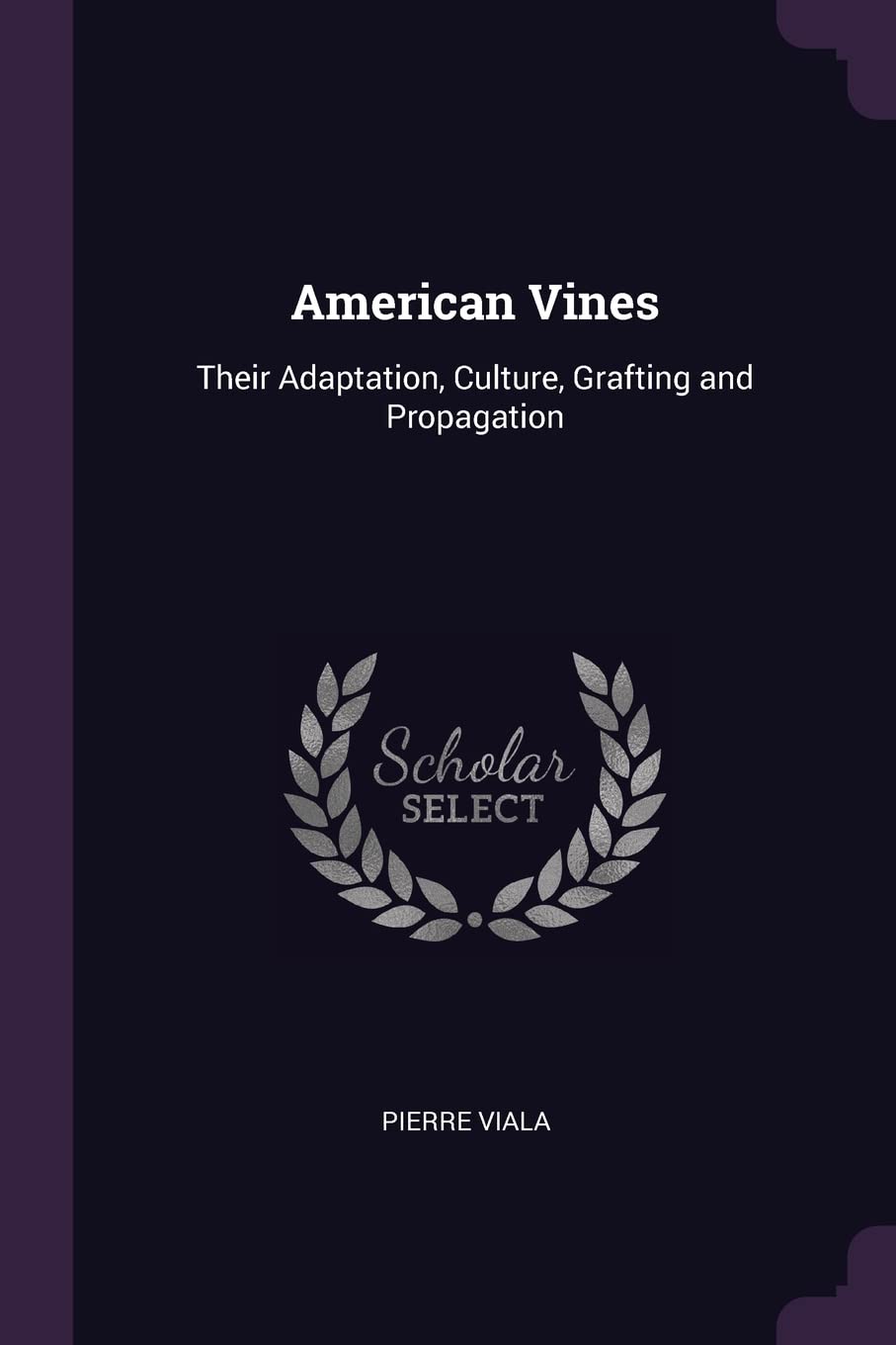 American Vines: Their Adaptation, Culture, Grafting and Propagation Leisure, Home & Garden