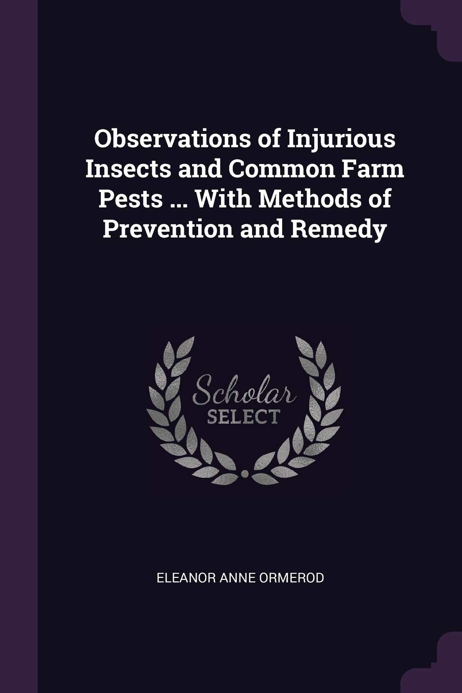 Observations of Injurious Insects and Common Farm Pests ... With Methods of Prevention and Remedy Fantasy & Sci-Fi