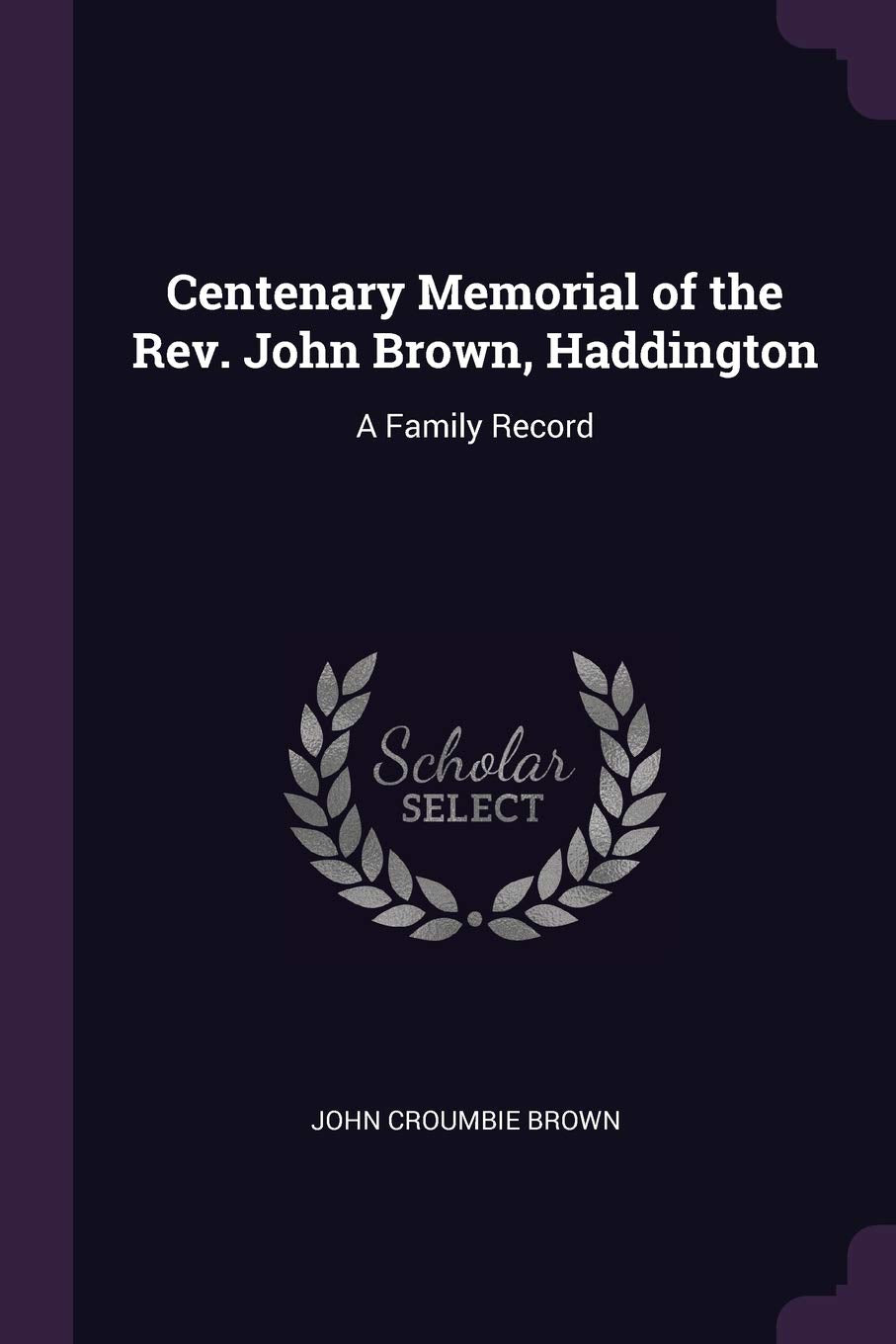 Centenary Memorial of the Rev. John Brown, Haddington: A Family Record Memories