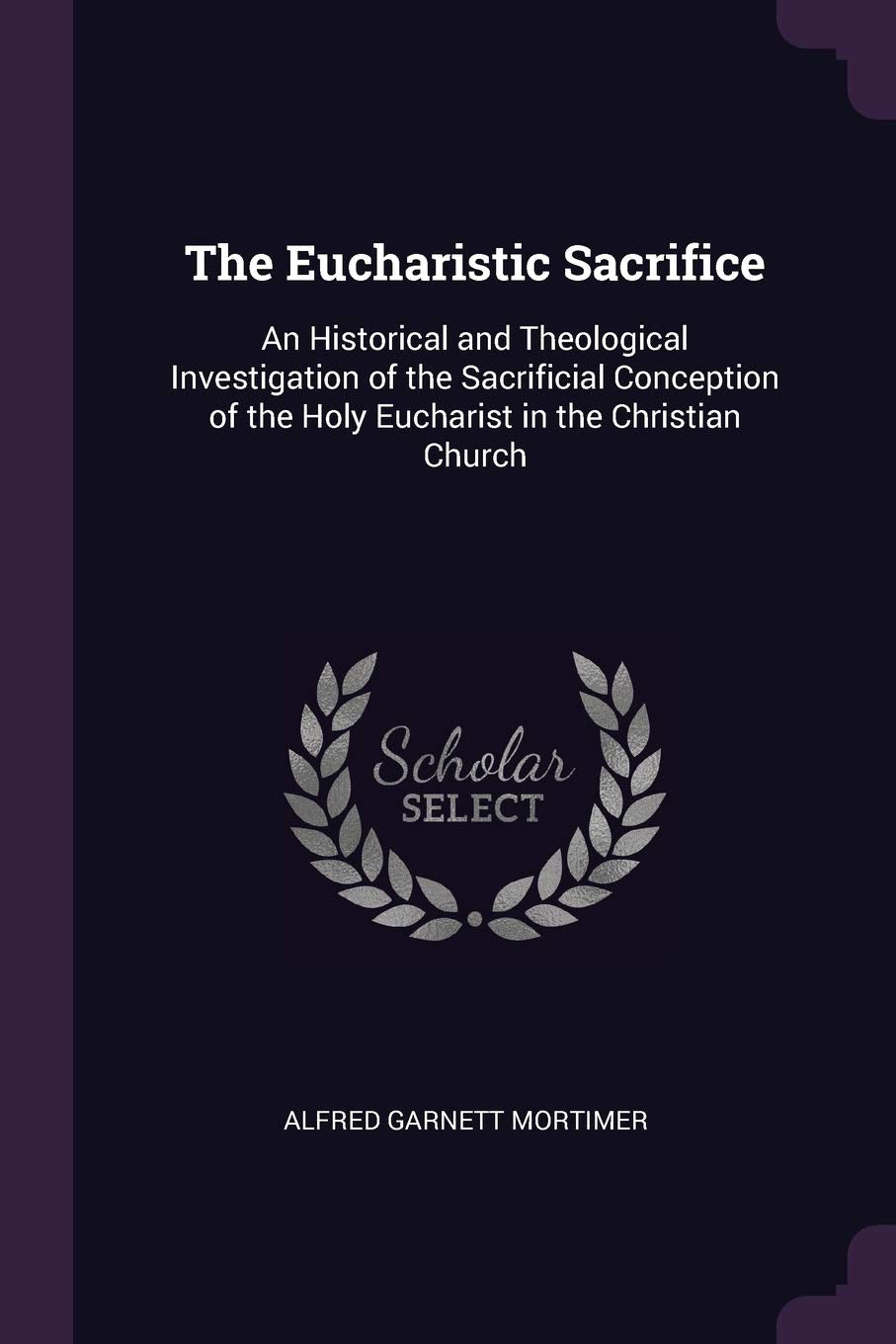 The Eucharistic Sacrifice: An Historical and Theological Investigation of the Sacrificial Conception of the Holy Eucharist in the Christian Church Fantasy & Sci-Fi