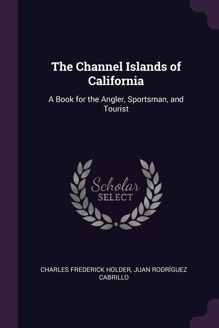 The Channel Islands of California: A Book for the Angler, Sportsman, and Tourist Politics & History