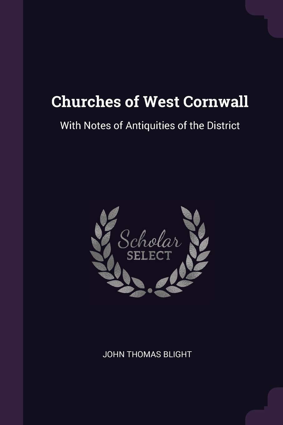 Churches of West Cornwall: With Notes of Antiquities of the District Politics & History