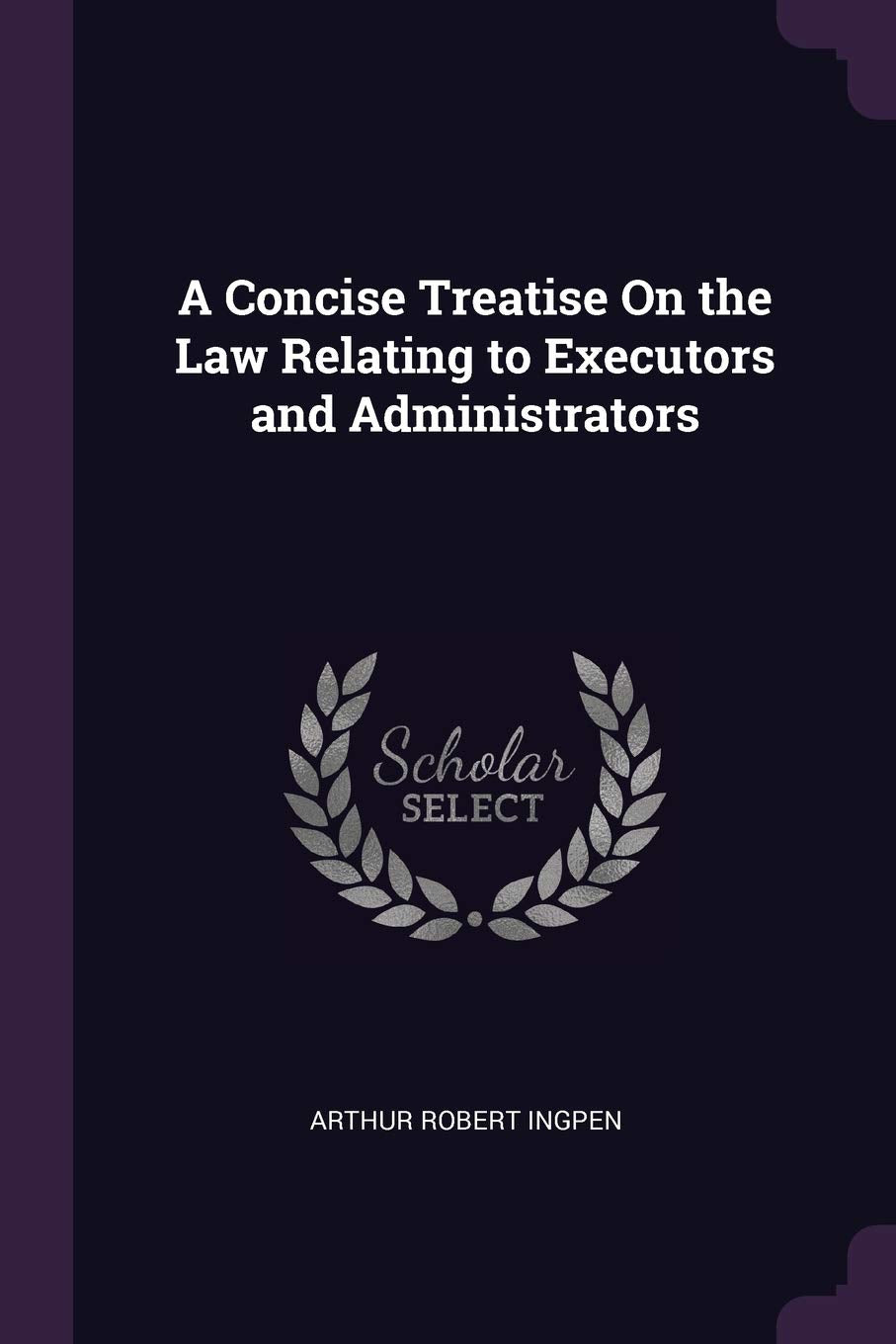 A Concise Treatise On the Law Relating to Executors and Administrators Law