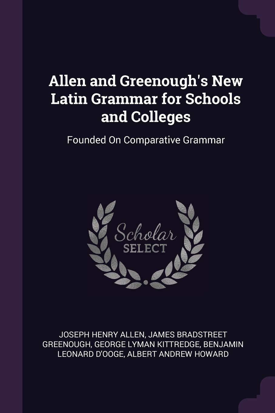 Allen and Greenough's New Latin Grammar for Schools and Colleges: Founded On Comparative Grammar Foreign Languages ​​& Dictionaries