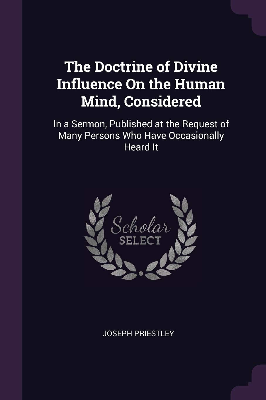 The Doctrine of Divine Influence On the Human Mind, Considered: In a Sermon, Published at the Request of Many Persons Who Have Occasionally Heard It Philosophy