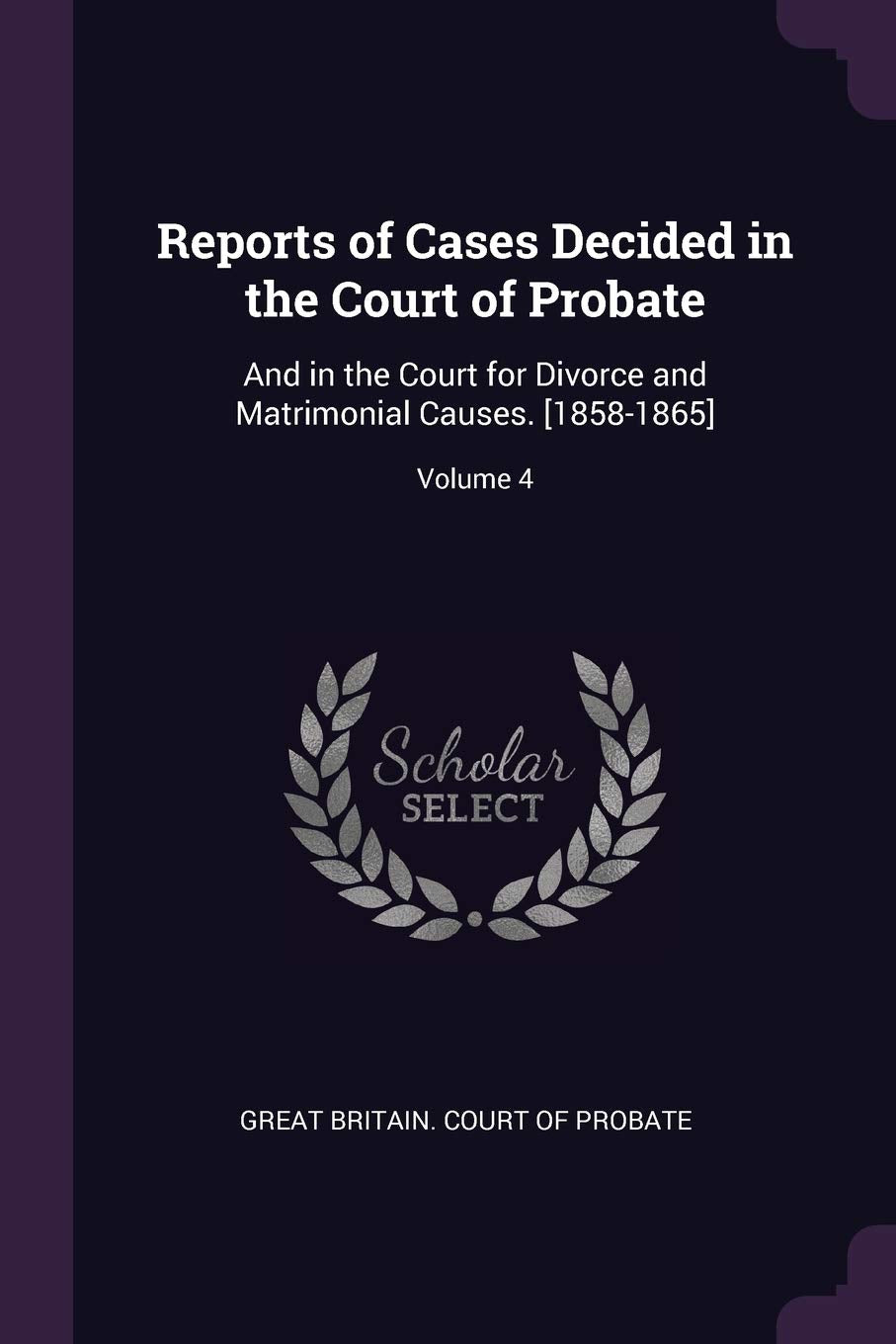 Reports of Cases Decided in the Court of Probate: And in the Court for Divorce and Matrimonial Causes. ; Volume 4 Parents & Children