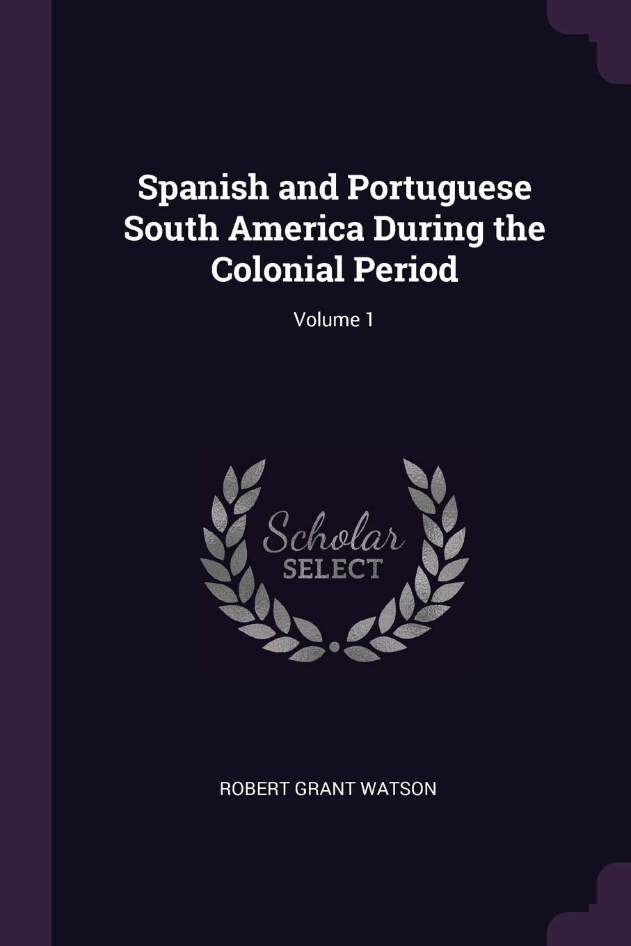 Spanish and Portuguese South America During the Colonial Period; Volume 1 Politics & History