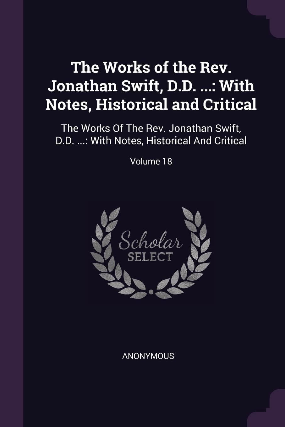The Works of the Rev. Jonathan Swift, D.D. ...: With Notes, Historical and Critical: The Works Of The Rev. Jonathan Swift, D.D. ...: With Notes, Histo Contemporary literature