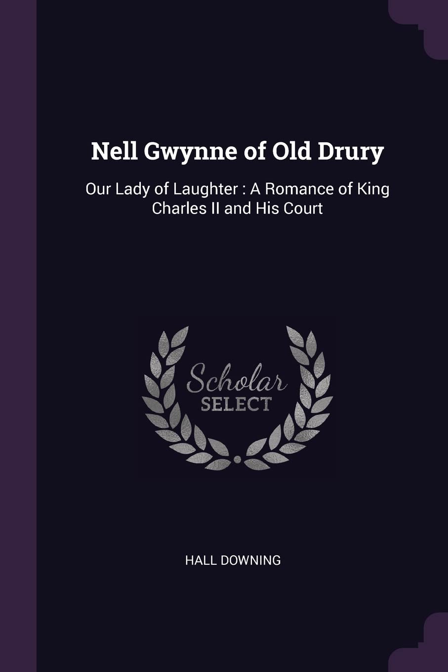 Nell Gwynne of Old Drury: Our Lady of Laughter: A Romance of King Charles II and His Court Law