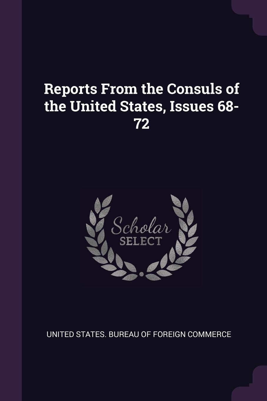 Reports From the Consuls of the United States, Issues 68-72 Business, Finance & Career
