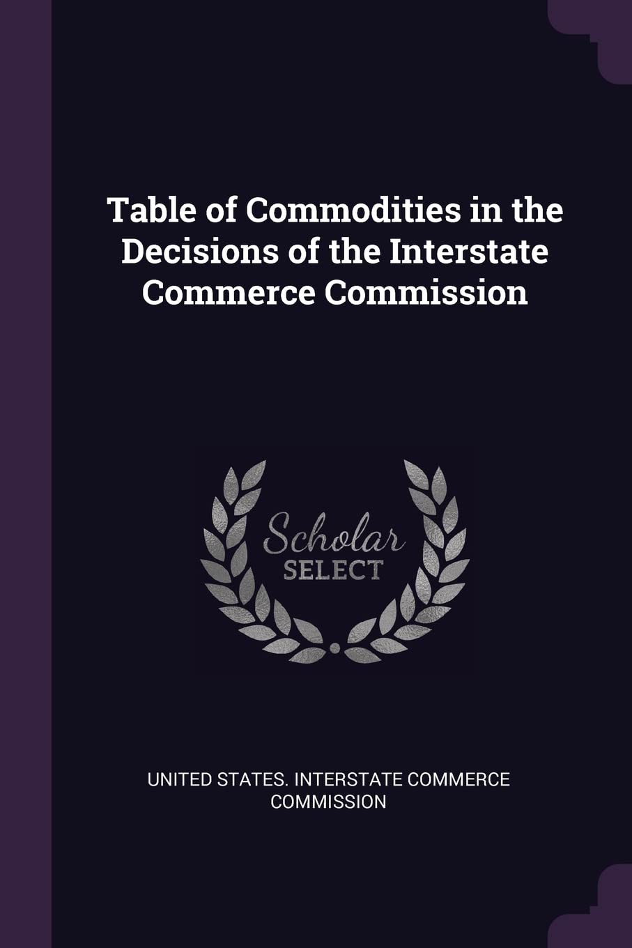 Table of Commodities in the Decisions of the Interstate Commerce Commission Business, Finance & Career