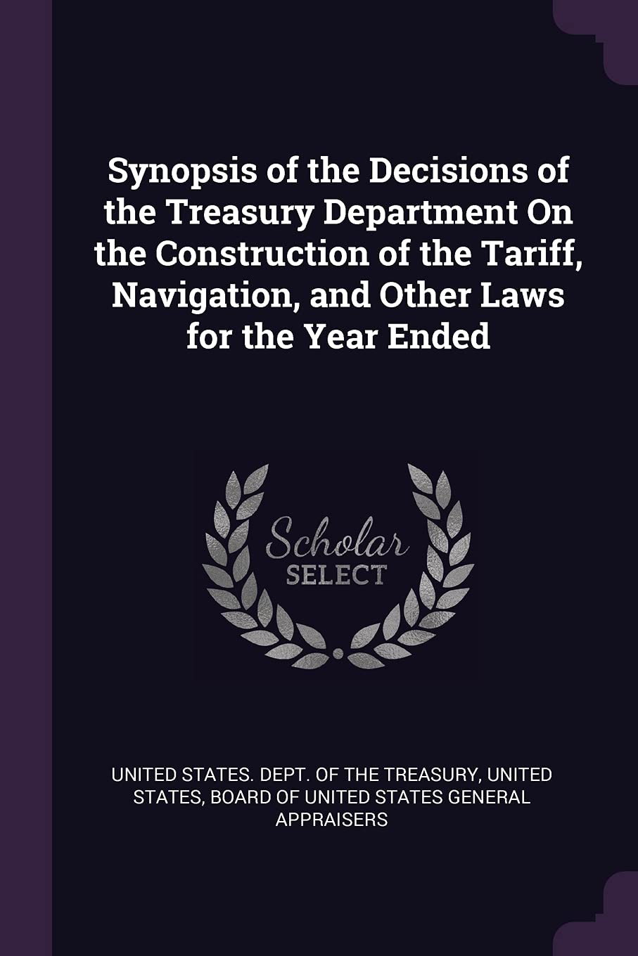 Synopsis of the Decisions of the Treasury Department On the Construction of the Tariff, Navigation, and Other Laws for the Year Ended Business, Finance & Career