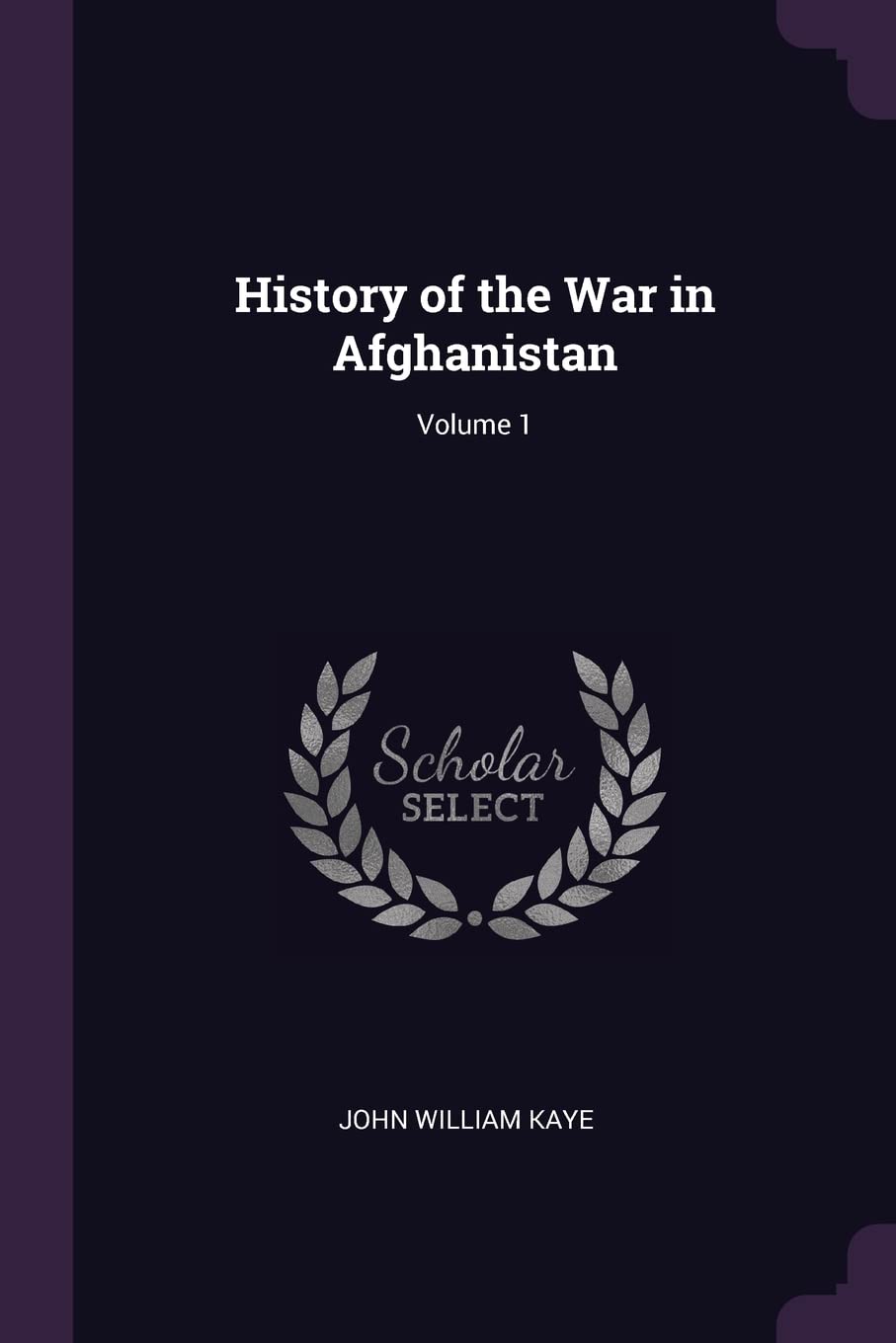 History of the War in Afghanistan; Volume 1 Politics & History