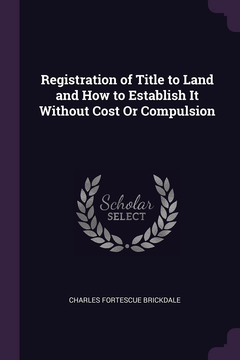 Registration of Title to Land and How to Establish It Without Cost Or Compulsion Law