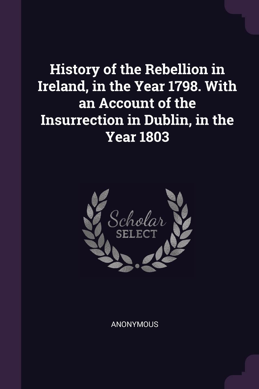 History of the Rebellion in Ireland, in the Year 1798. With an Account of the Insurrection in Dublin, in the Year 1803 Law