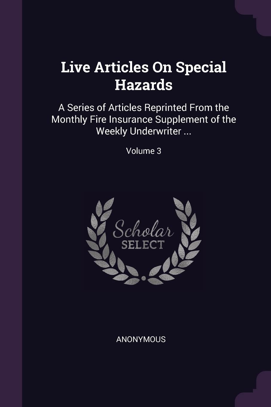 Live Articles On Special Hazards: A Series of Articles Reprinted From the Monthly Fire Insurance Supplement of the Weekly Underwriter ...; Volume 3 Business & Technology