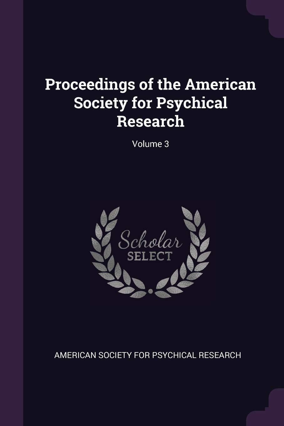 Proceedings of the American Society for Psychical Research; Volume 3 Religion & Esotericism