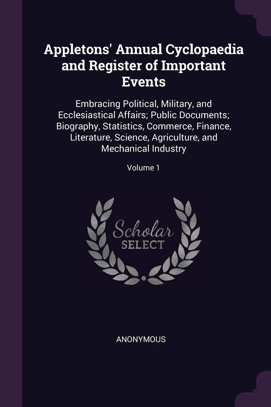 Appletons' Annual Cyclopaedia and Register of Important Events: Embracing Political, Military, and Ecclesiastical Affairs; Public Documents; ... and Mechanical Industry; Volume 1 Reference Books