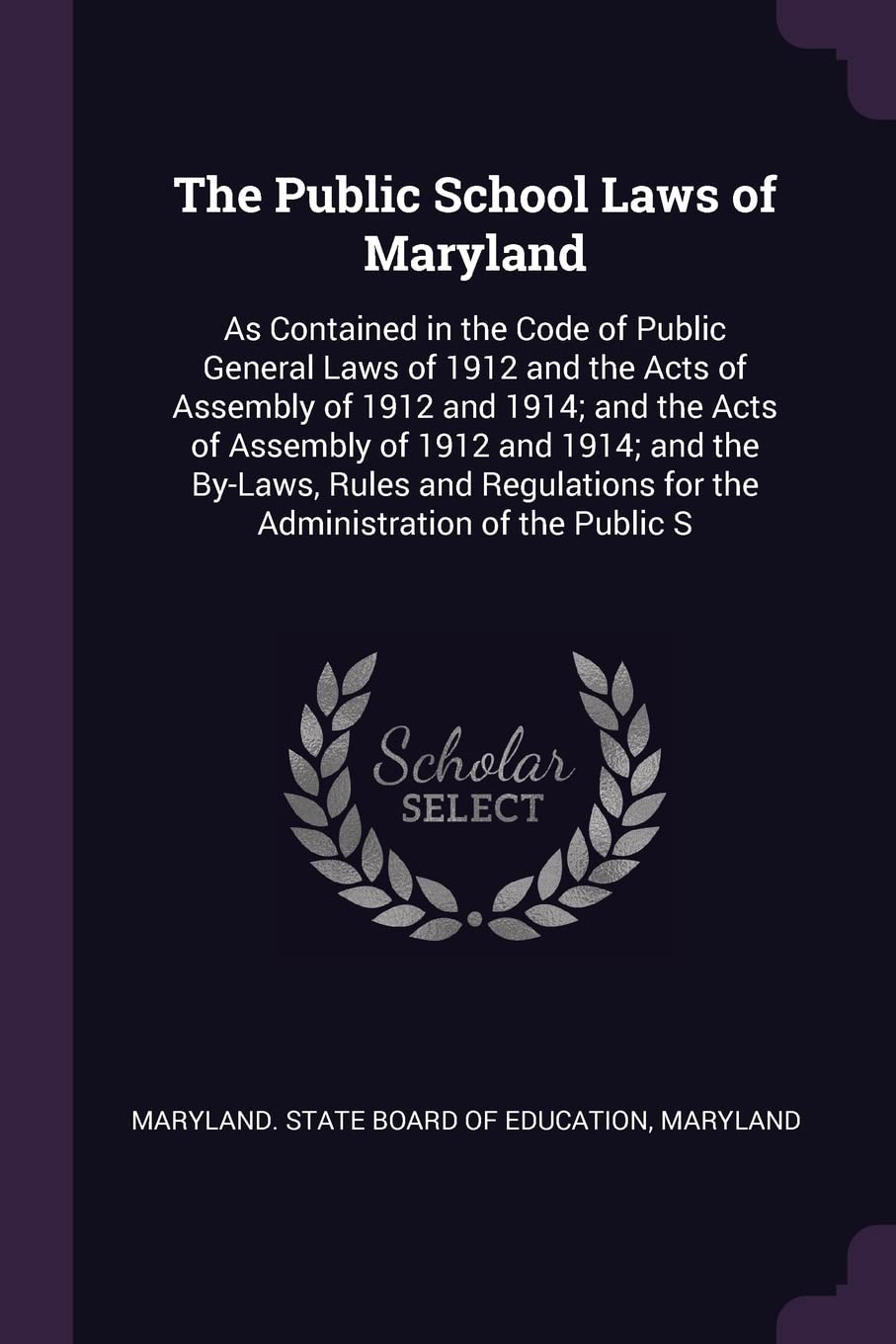 The Public School Laws of Maryland: As Contained in the Code of Public General Laws of 1912 and the Acts of Assembly of 1912 and 1914; and the Acts of ... for the Administration of the Public S Law