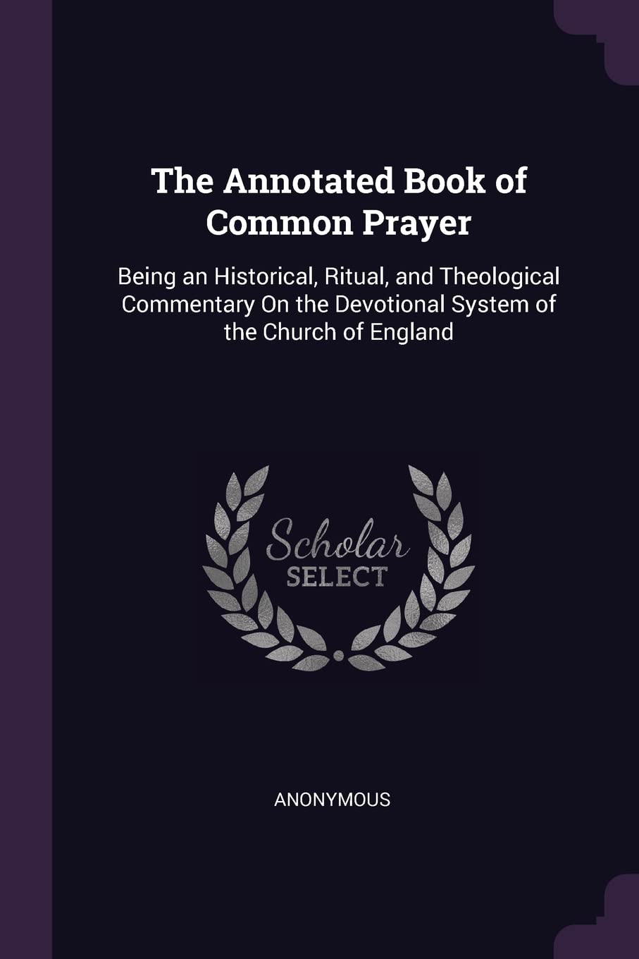The Annotated Book of Common Prayer: Being an Historical, Ritual, and Theological Commentary On the Devotional System of the Church of England Politics & History