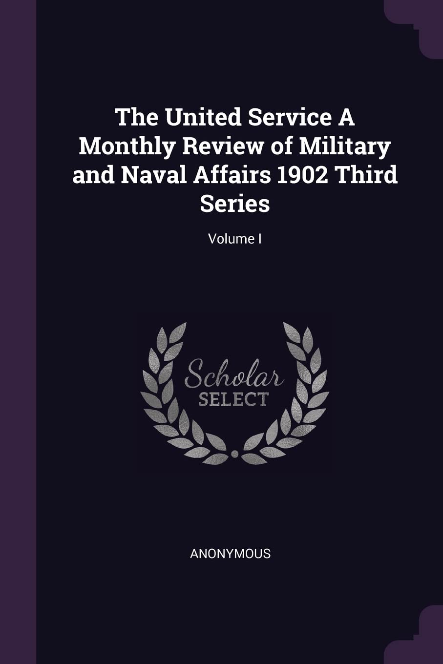 The United Service a Monthly Review of Military and Naval Affairs 1902 Third Series; Volume I Memories