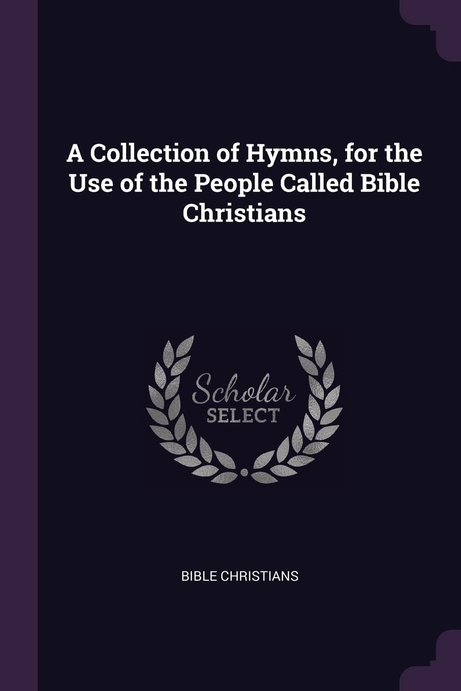 A Collection of Hymns, for the Use of the People Called Bible Christians Arts & Music