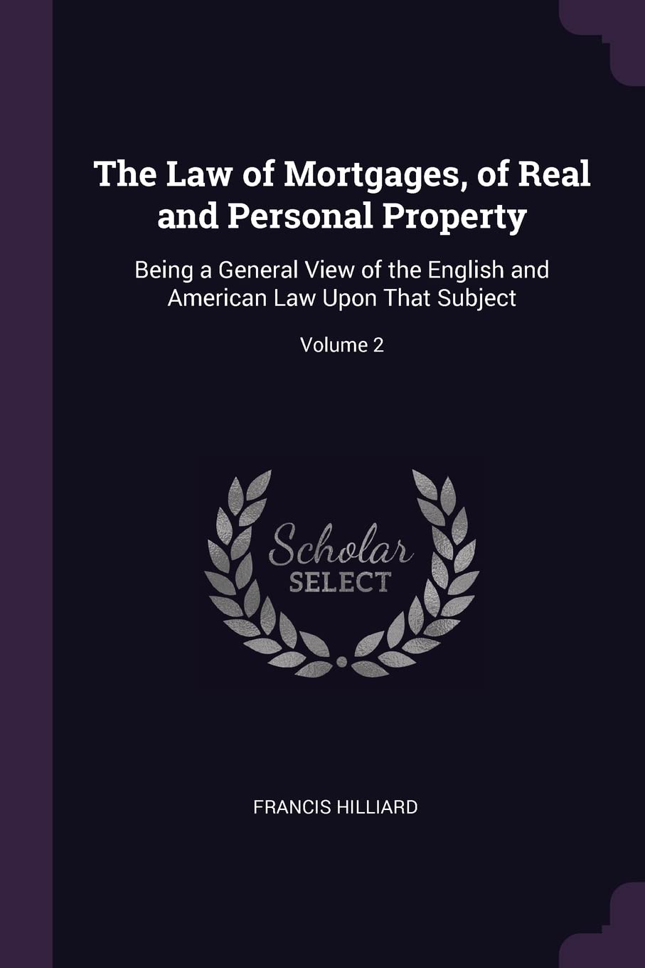 The Law of Mortgages, of Real and Personal Property: Being a General View of the English and American Law Upon That Subject; Volume 2 Law