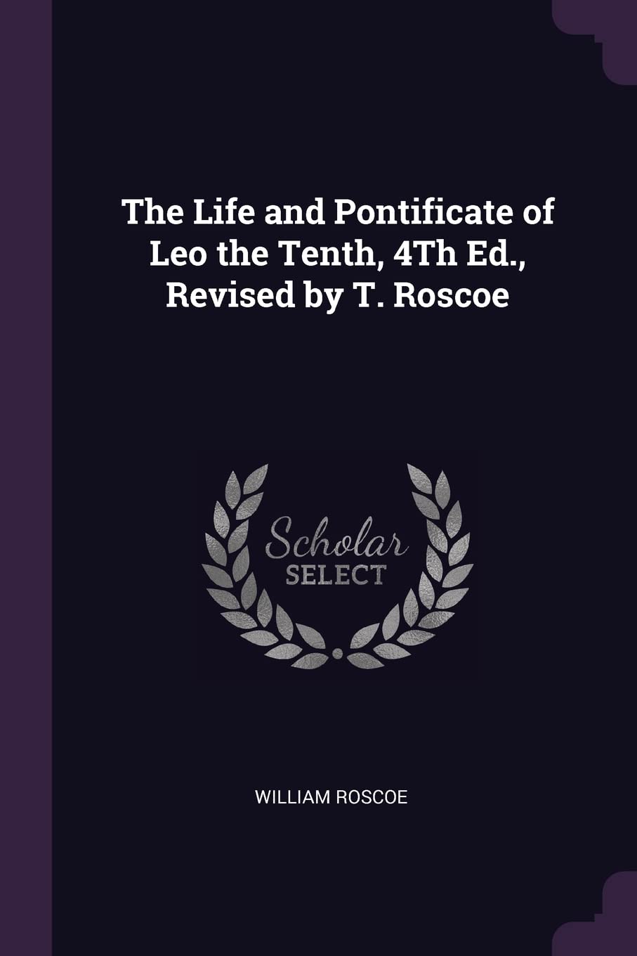The Life and Pontificate of Leo the Tenth, 4Th Ed., Revised by T. Roscoe Contemporary literature