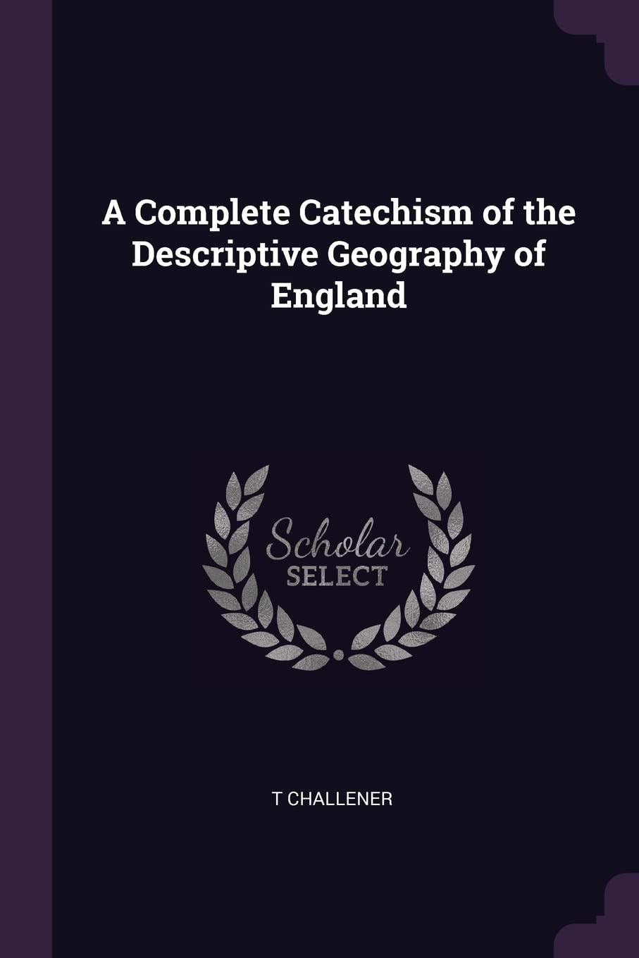 A Complete Catechism of the Descriptive Geography of England Politics & History