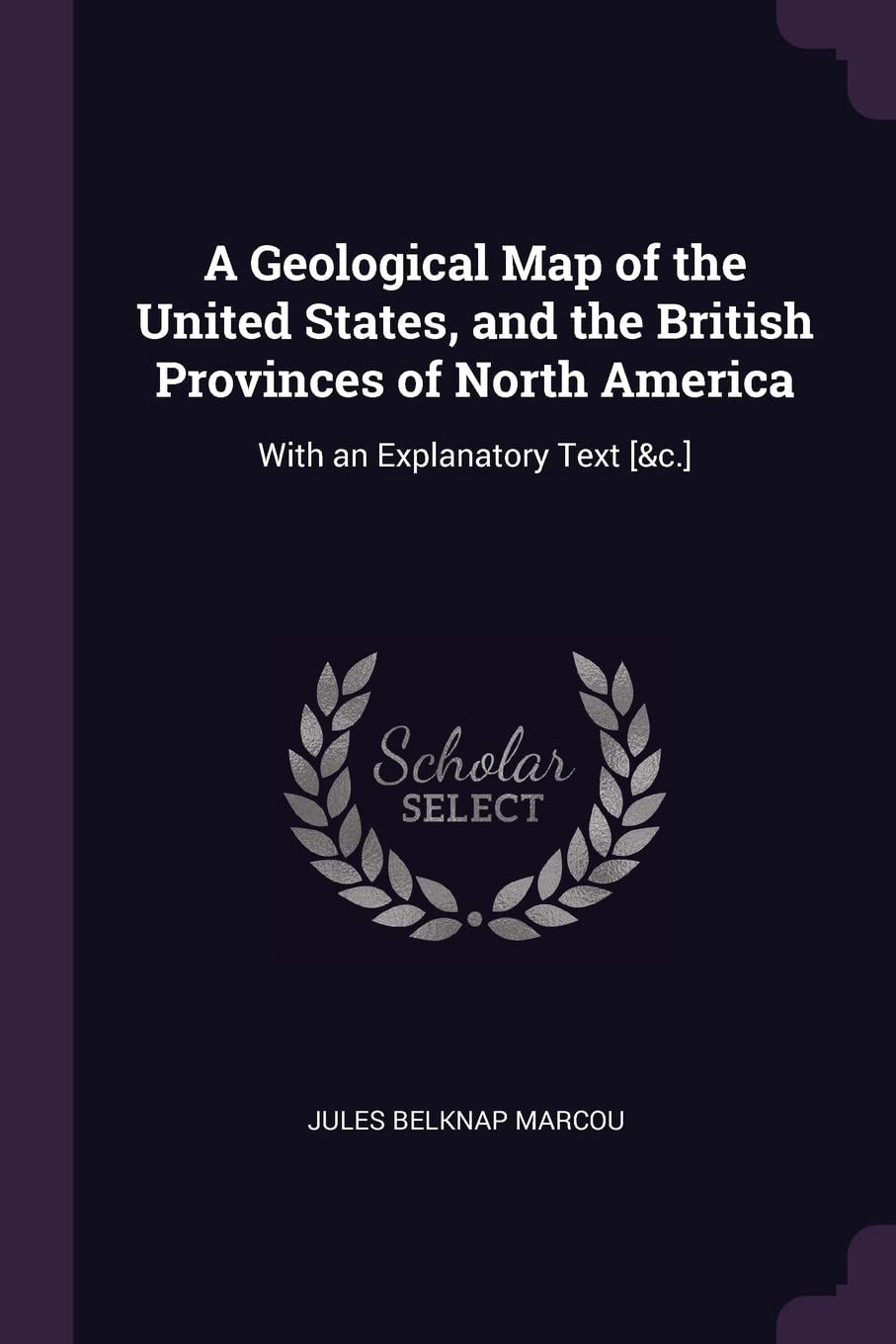 A Geological Map of the United States, and the British Provinces of North America: With an Explanatory Text Politics & History
